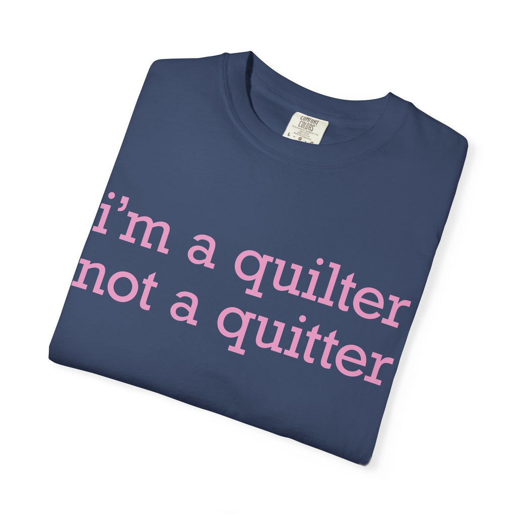 I'm a Quilter Not a Quitter T-shirt | Quilting Slogan Tee