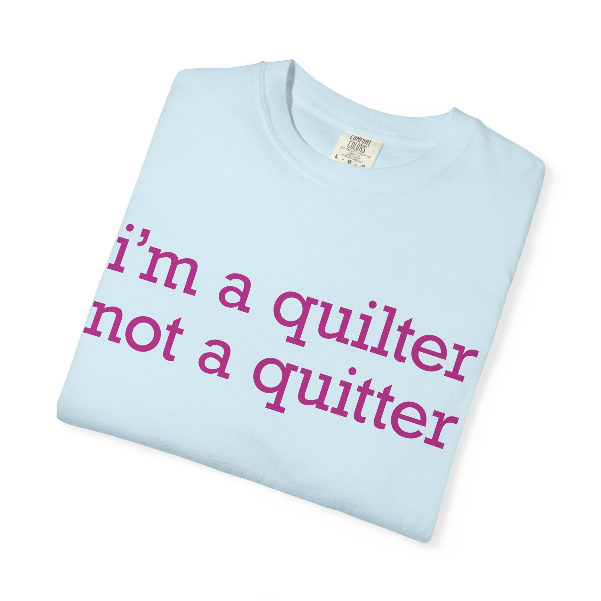 I'm a Quilter Not a Quitter T-shirt | Quilting Slogan Tee