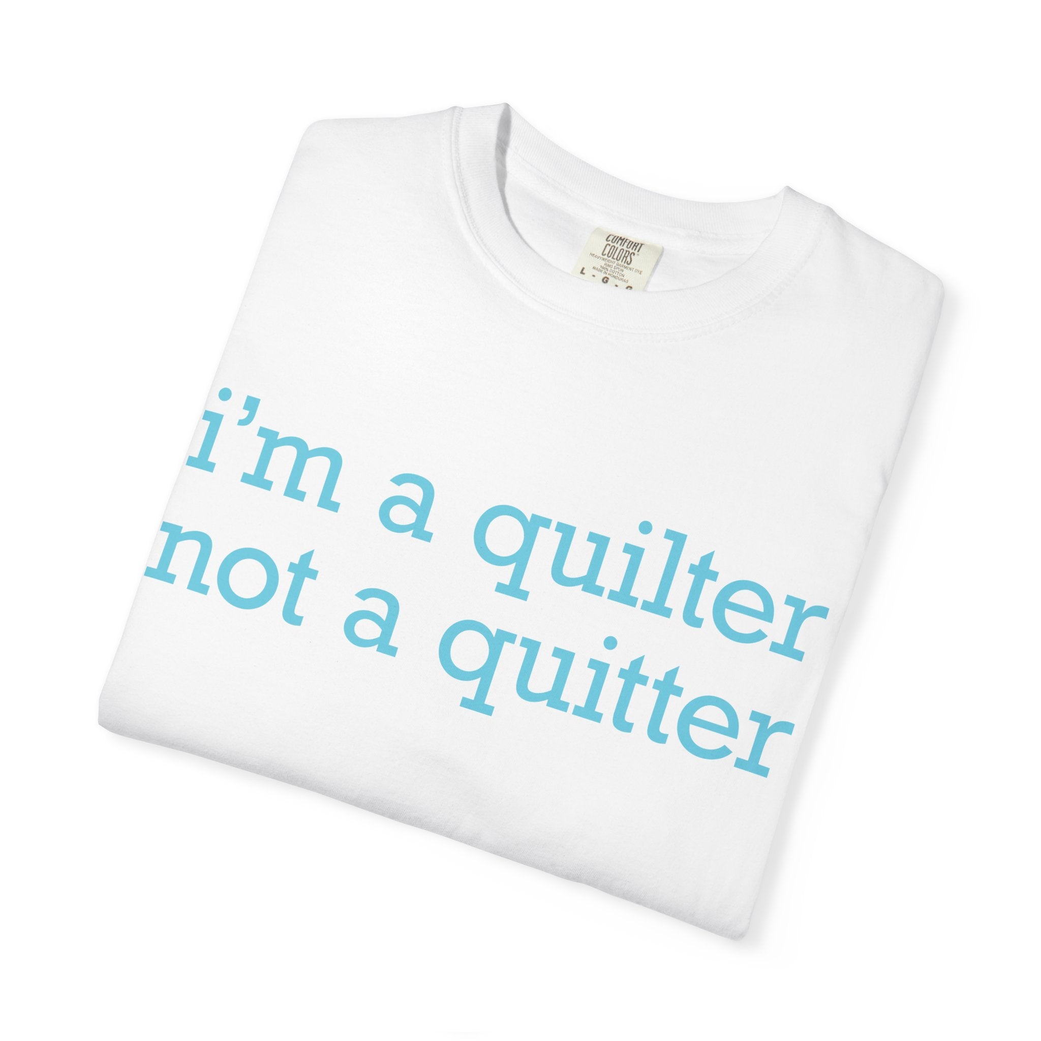 I'm a Quilter Not a Quitter T-shirt | Quilting Slogan Tee
