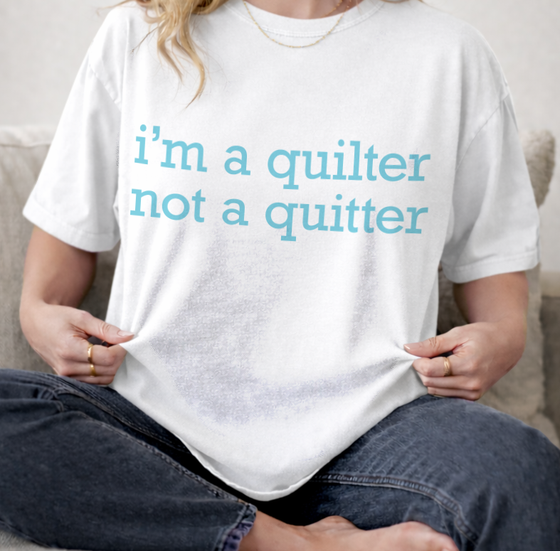 I'm a Quilter Not a Quitter T-shirt | Quilting Slogan Tee