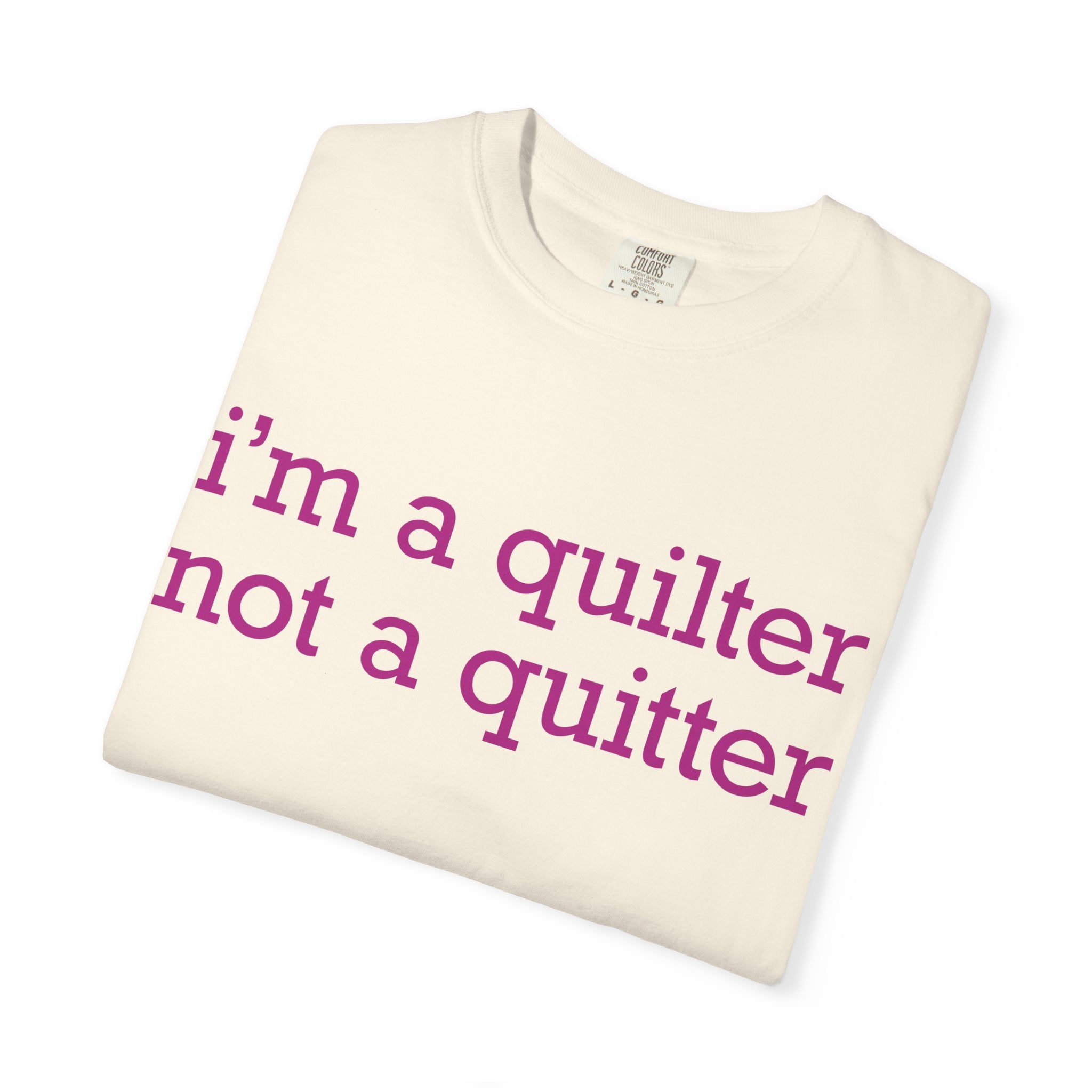 I'm a Quilter Not a Quitter T-shirt | Quilting Slogan Tee
