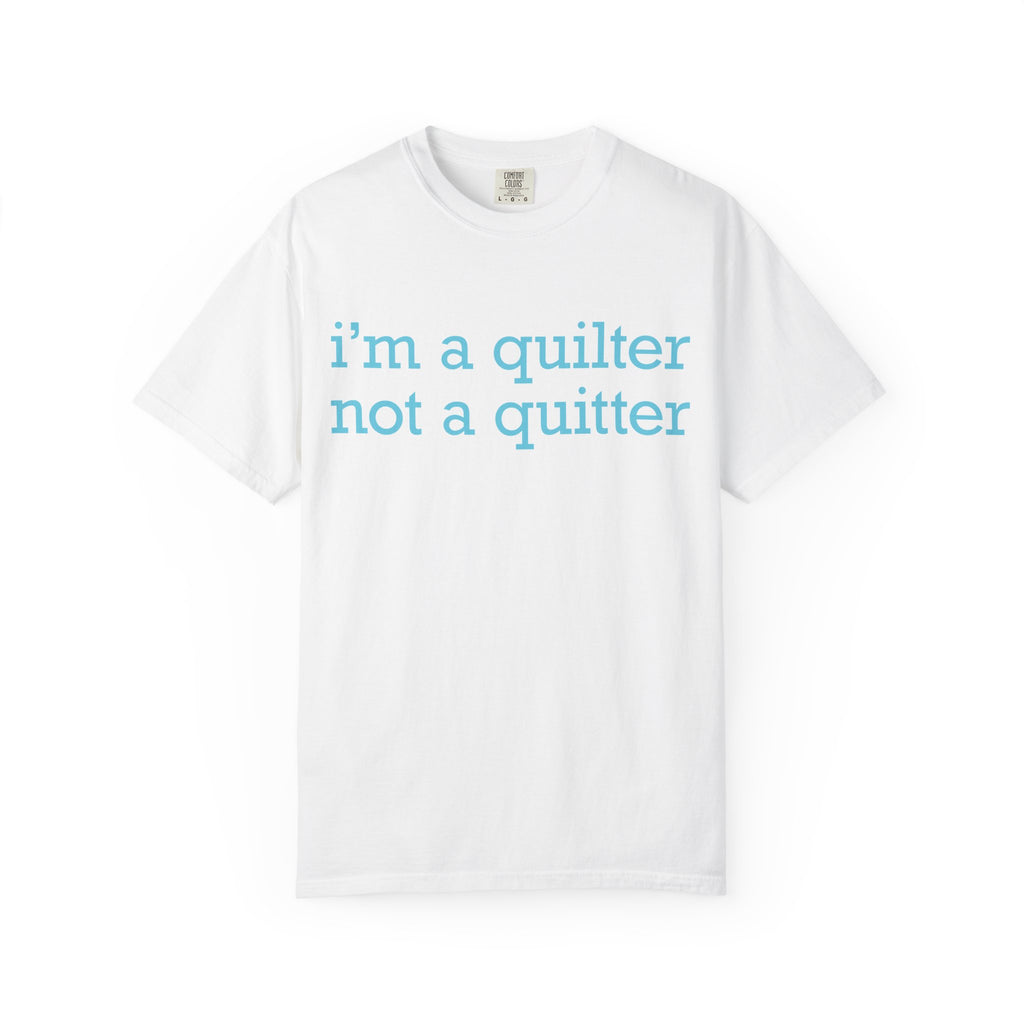 I'm a Quilter Not a Quitter T-shirt | Quilting Slogan Tee